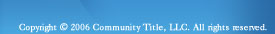 Copyright � 2006 Community Title, LLC. All rights reserved. 